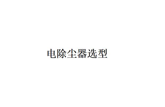 電除塵器選型應考慮哪些條件？（電除塵器選型應注意哪些問題？）